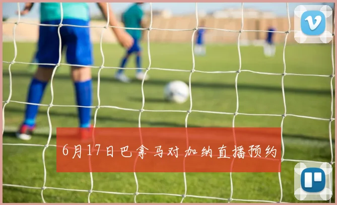 6月17日巴拿马对加纳直播预约