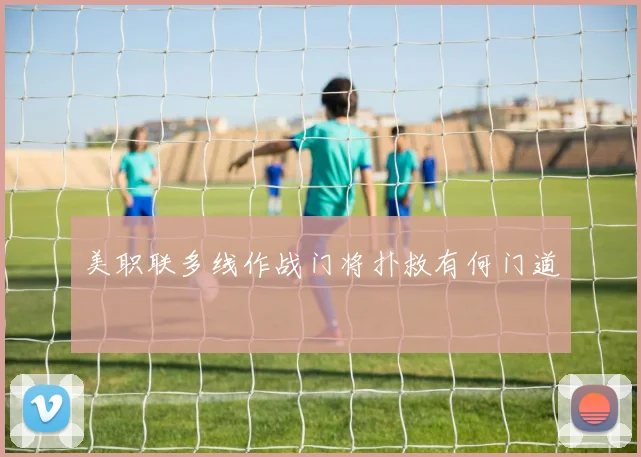 美职联多线作战门将扑救有何门道
