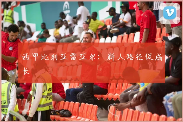 西甲比利亚雷亚尔：新人路径促成长